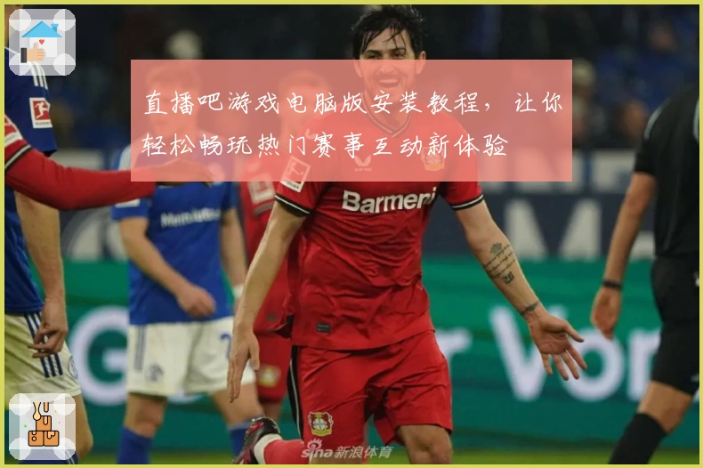 直播吧游戏电脑版安装教程，让你轻松畅玩热门赛事互动新体验
