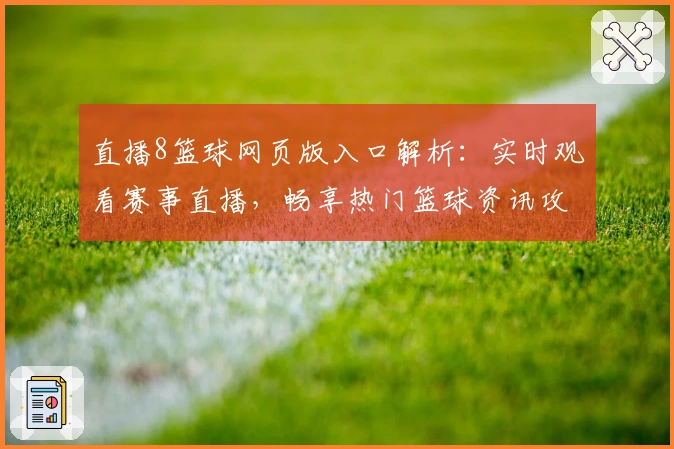 直播8篮球网页版入口解析：实时观看赛事直播，畅享热门篮球资讯攻略