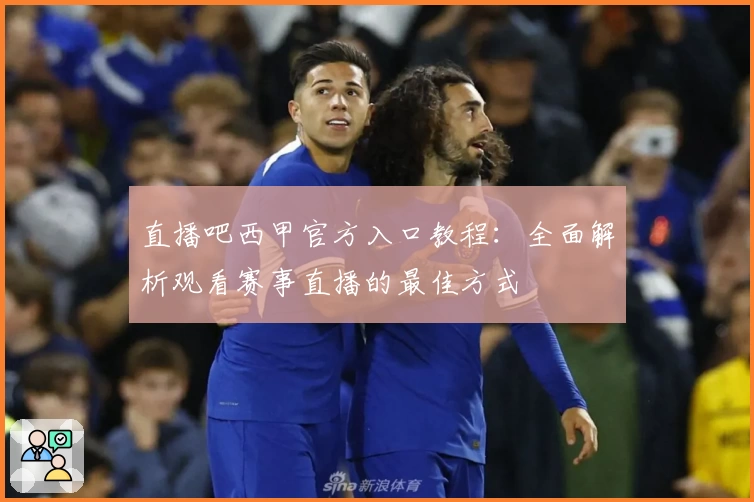直播吧西甲官方入口教程：全面解析观看赛事直播的最佳方式