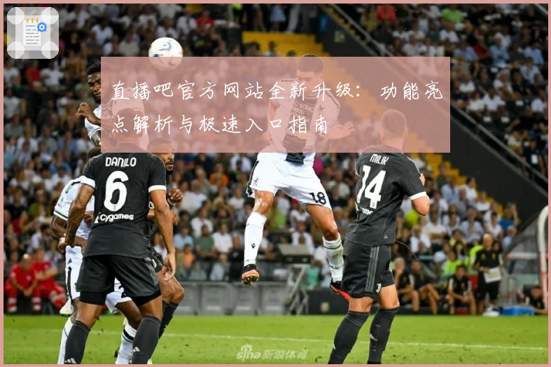 直播吧官方网站全新升级：功能亮点解析与极速入口指南