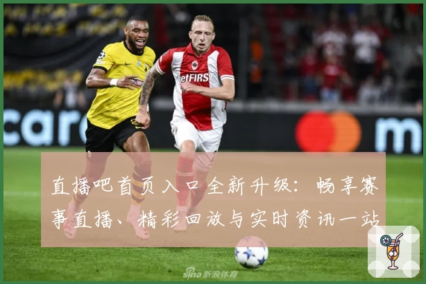 直播吧首页入口全新升级：畅享赛事直播、精彩回放与实时资讯一站直达